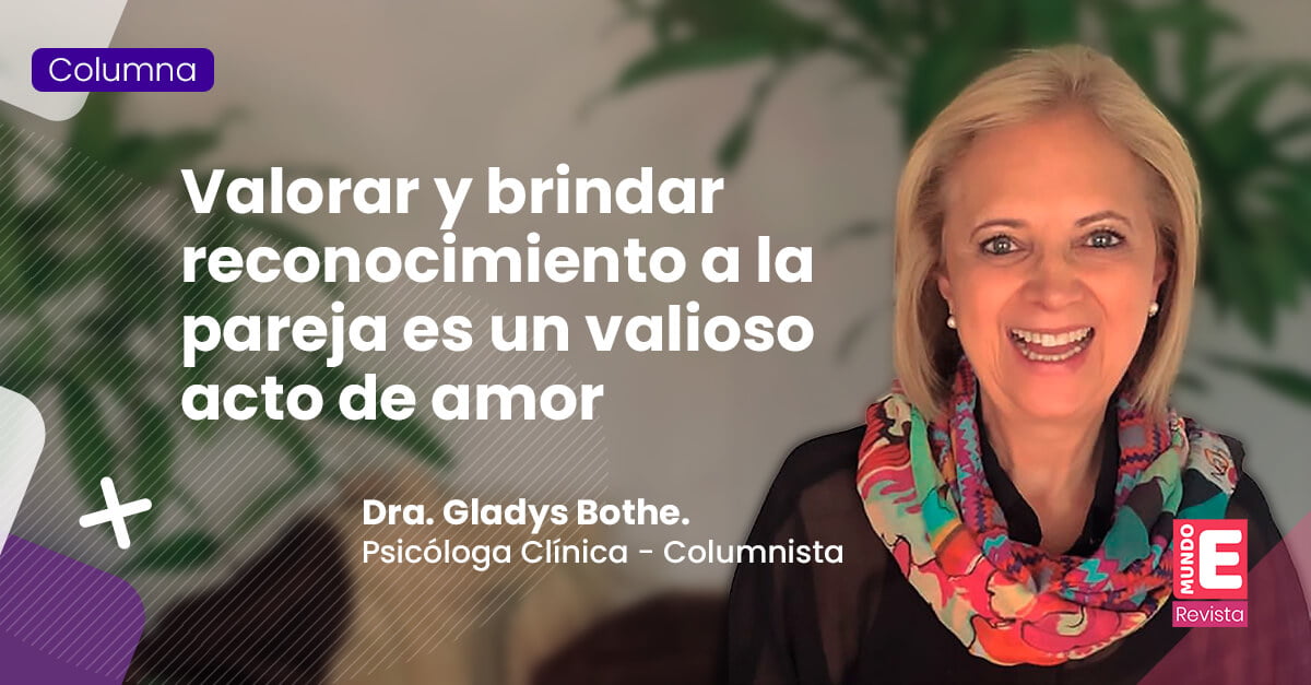 Valorar y brindar reconocimiento a la pareja es un valioso acto de amor. Dra. Gladys Bothe.